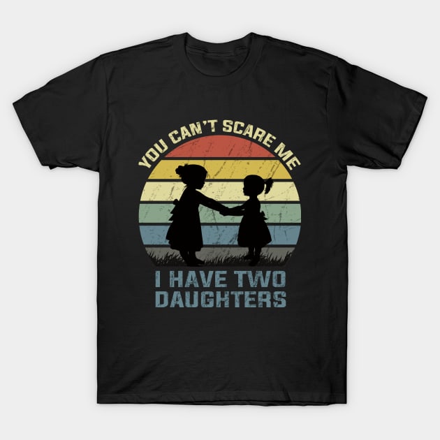 You Can't Scare Me I Have Two Daughters T-Shirt by DragonTees